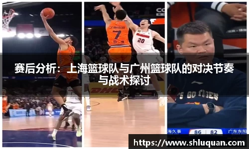 赛后分析：上海篮球队与广州篮球队的对决节奏与战术探讨