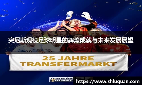 突尼斯现役足球明星的辉煌成就与未来发展展望